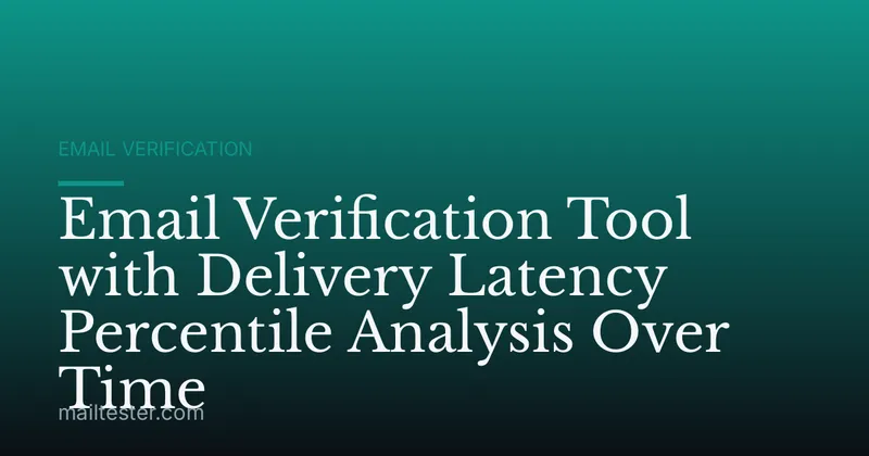Email Verification Tool with Delivery Latency Percentile Analysis Over Time