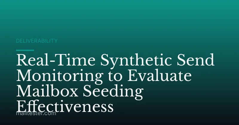Real-Time Synthetic Send Monitoring to Evaluate Mailbox Seeding Effectiveness
