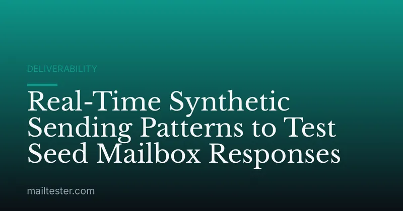 Real-Time Synthetic Sending Patterns to Test Seed Mailbox Responses