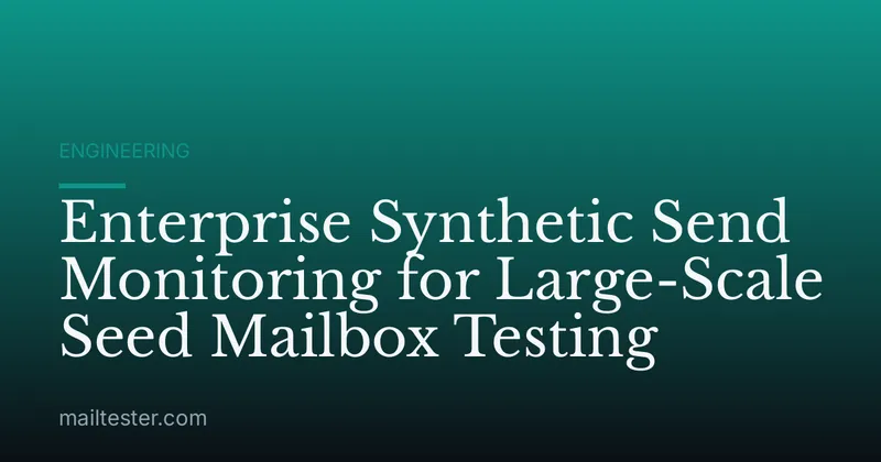 Enterprise Synthetic Send Monitoring for Large-Scale Seed Mailbox Testing