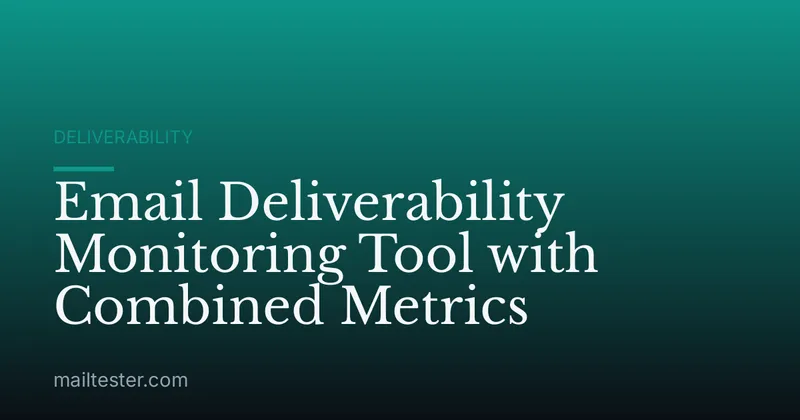 Email Deliverability Monitoring Tool with Combined Metrics