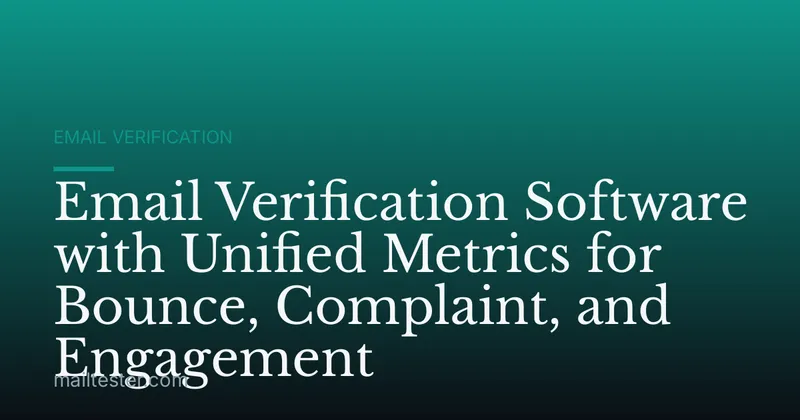 Email Verification Software with Unified Metrics for Bounce, Complaint, and Engagement