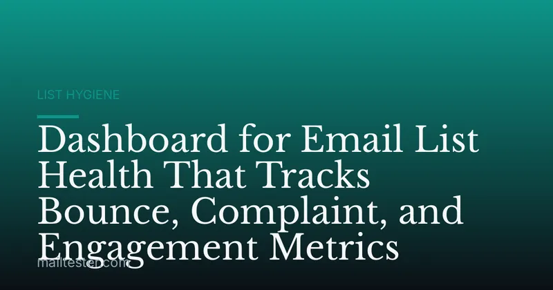 Dashboard for Email List Health That Tracks Bounce, Complaint, and Engagement Metrics