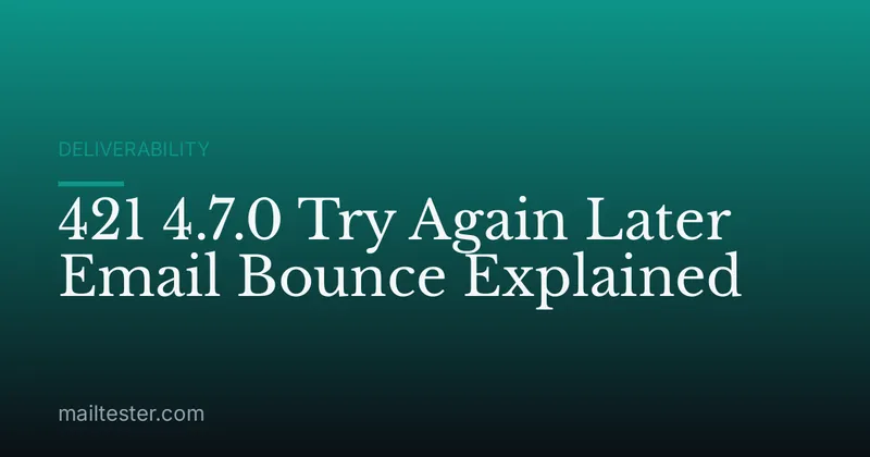 421 4.7.0 Try Again Later Email Bounce Explained