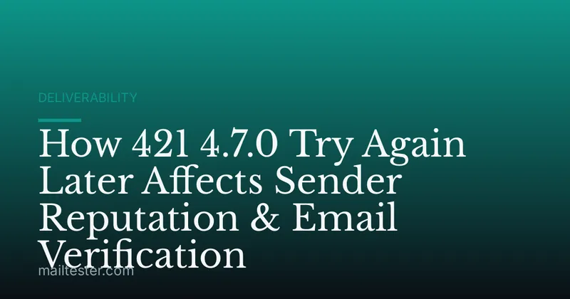 How 421 4.7.0 Try Again Later Affects Sender Reputation & Email Verification