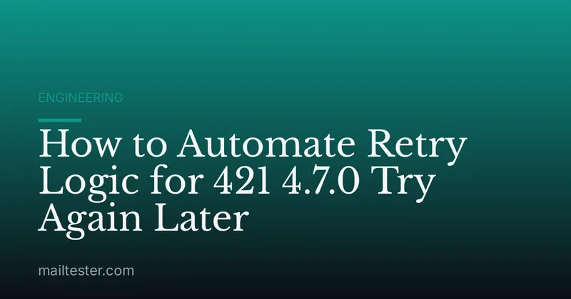 How to Automate Retry Logic for 421 4.7.0 Try Again Later