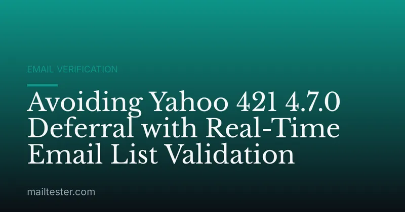 Avoiding Yahoo 421 4.7.0 Deferral with Real-Time Email List Validation