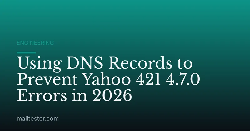 Using DNS Records to Prevent Yahoo 421 4.7.0 Errors in 2026