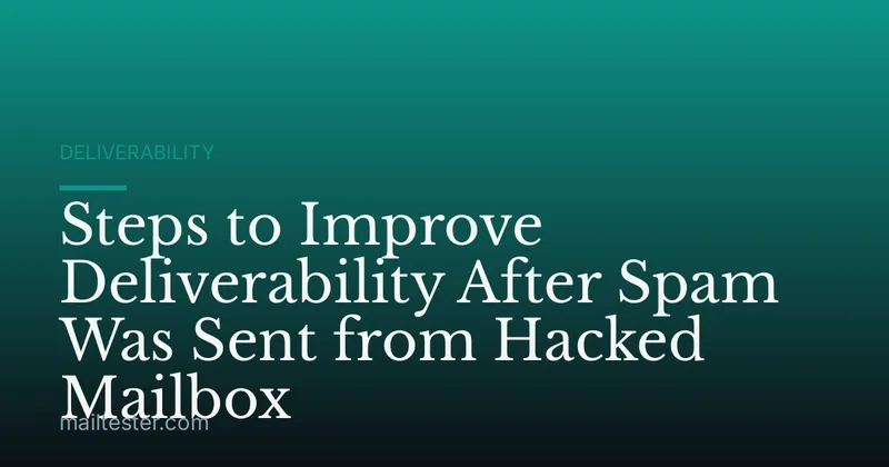 Steps to Improve Deliverability After Spam Was Sent from Hacked Mailbox