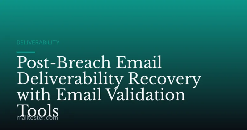 Post-Breach Email Deliverability Recovery with Email Validation Tools
