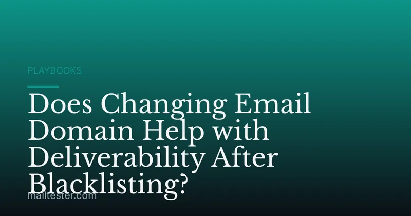 Does Changing Email Domain Help with Deliverability After Blacklisting?