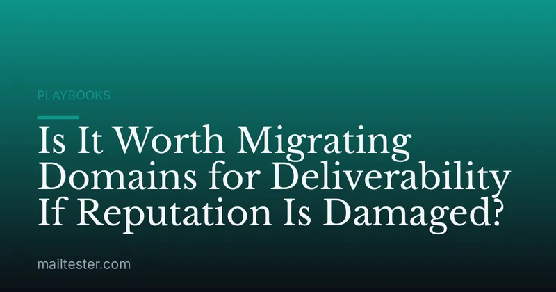 Is It Worth Migrating Domains for Deliverability If Reputation Is Damaged?