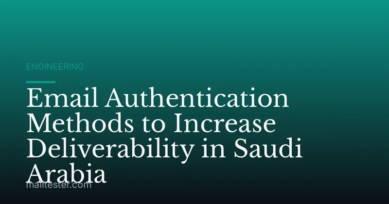 Email Authentication Methods to Increase Deliverability in Saudi Arabia