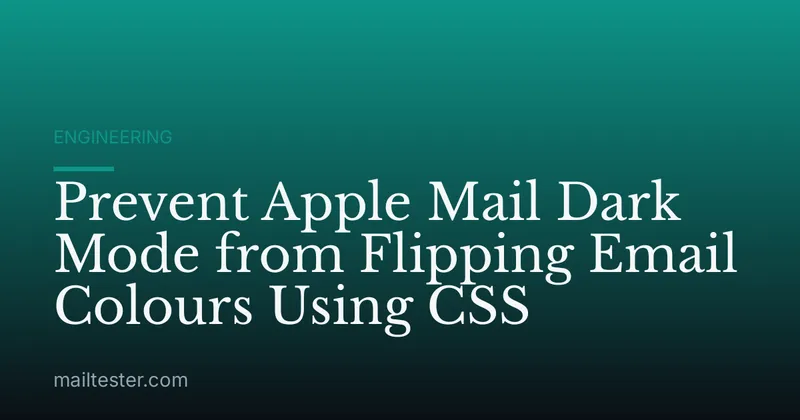 Prevent Apple Mail Dark Mode from Flipping Email Colours Using CSS