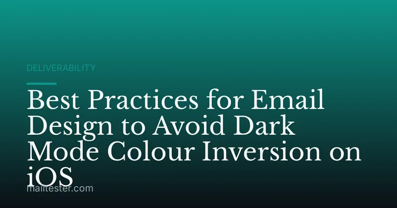 Best Practices for Email Design to Avoid Dark Mode Colour Inversion on iOS