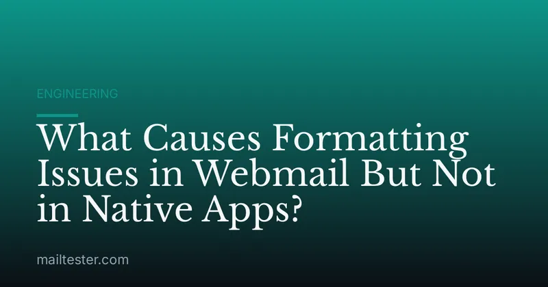 What Causes Formatting Issues in Webmail But Not in Native Apps?