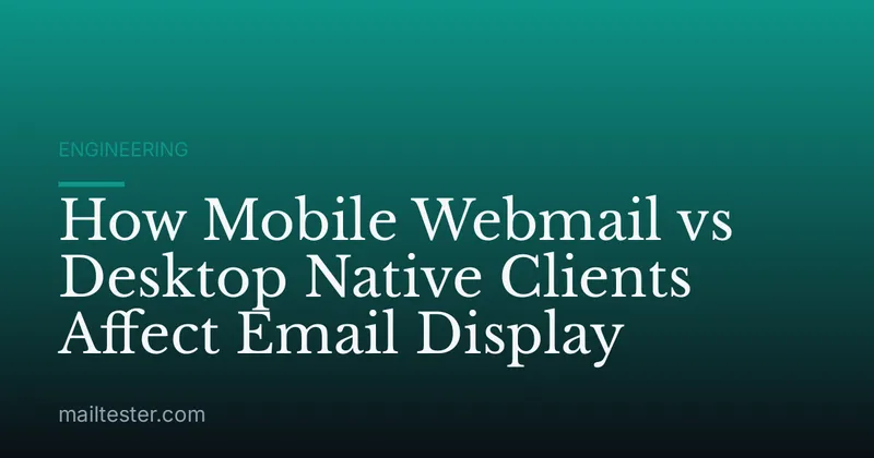 How Mobile Webmail vs Desktop Native Clients Affect Email Display