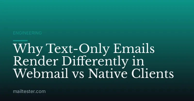 Why Text-Only Emails Render Differently in Webmail vs Native Clients