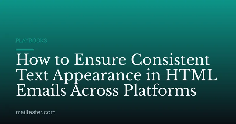 How to Ensure Consistent Text Appearance in HTML Emails Across Platforms
