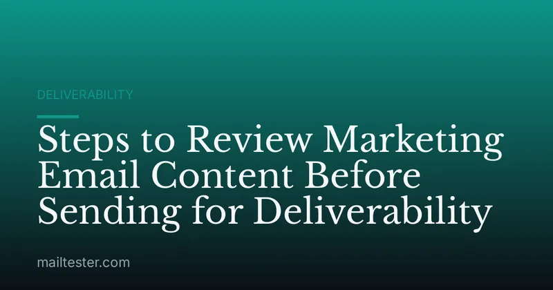 Steps to Review Marketing Email Content Before Sending for Deliverability