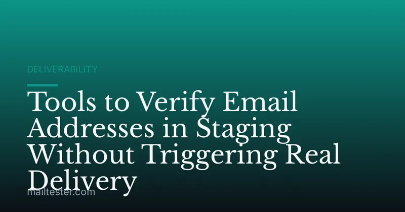 Tools to Verify Email Addresses in Staging Without Triggering Real Delivery