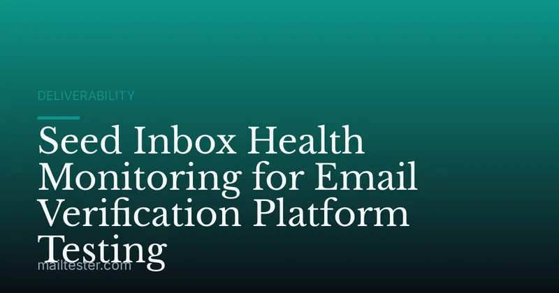 Seed Inbox Health Monitoring for Email Verification Platform Testing