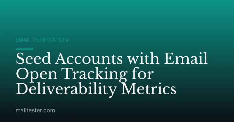 Seed Accounts with Email Open Tracking for Deliverability Metrics