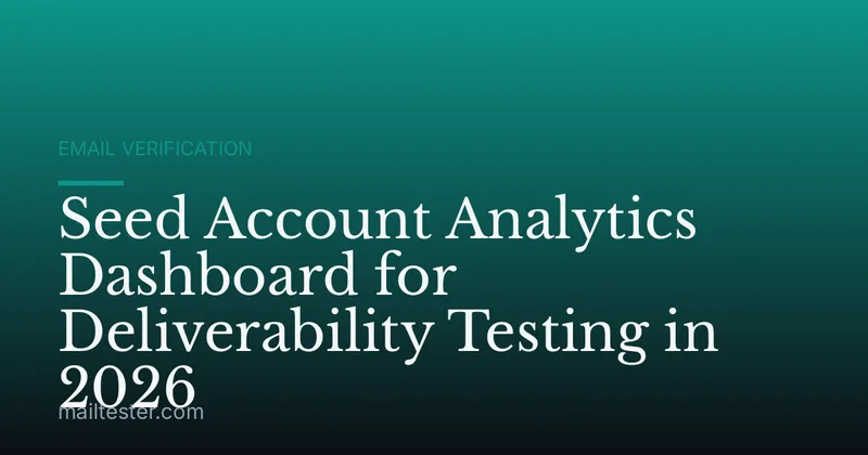 Seed Account Analytics Dashboard for Deliverability Testing in 2026