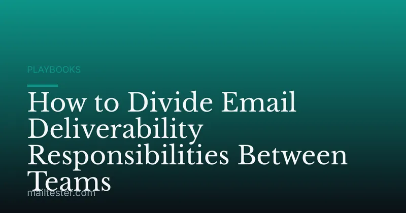 How to Divide Email Deliverability Responsibilities Between Teams