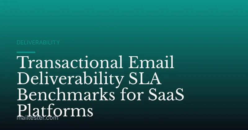 Transactional Email Deliverability SLA Benchmarks for SaaS Platforms