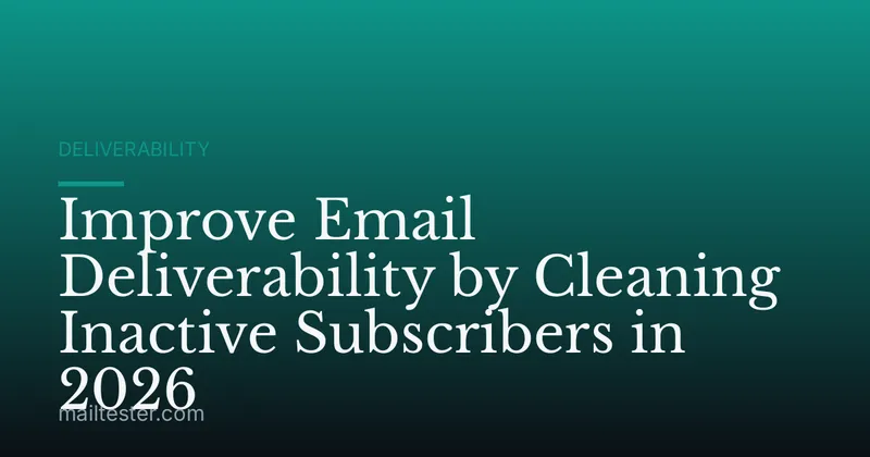 Improve Email Deliverability by Cleaning Inactive Subscribers in 2026