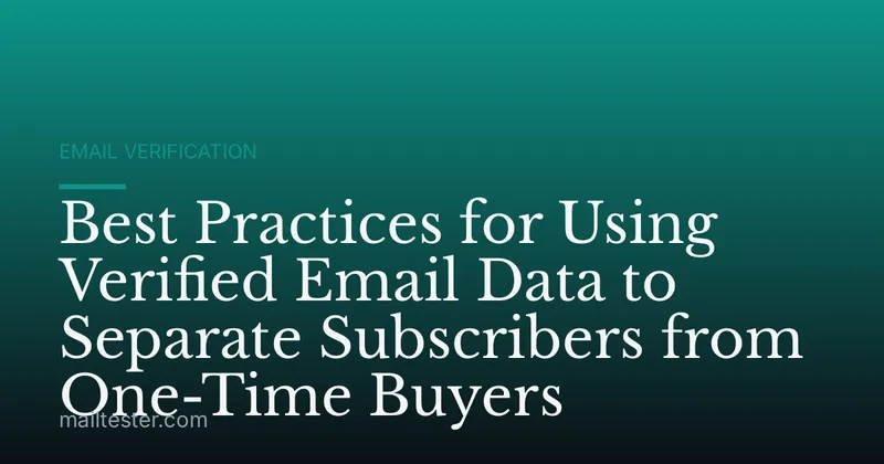 Best Practices for Using Verified Email Data to Separate Subscribers from One-Time Buyers