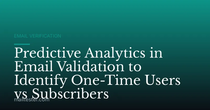 Predictive Analytics in Email Validation to Identify One-Time Users vs Subscribers