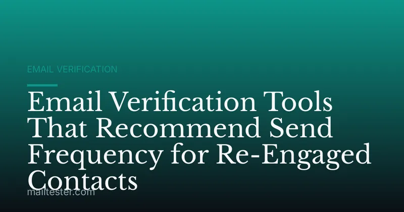 Email Verification Tools That Recommend Send Frequency for Re-Engaged Contacts