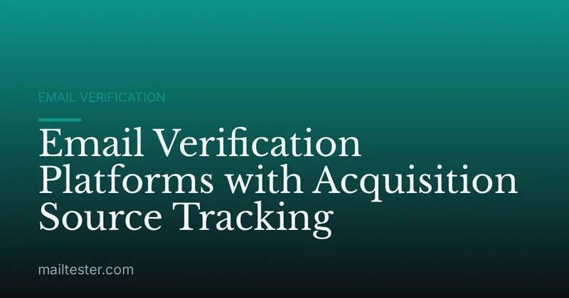 Email Verification Platforms with Acquisition Source Tracking