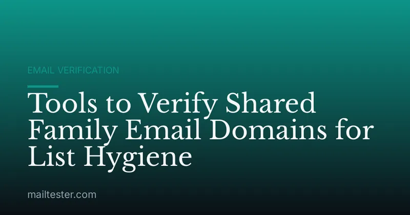 Tools to Verify Shared Family Email Domains for List Hygiene