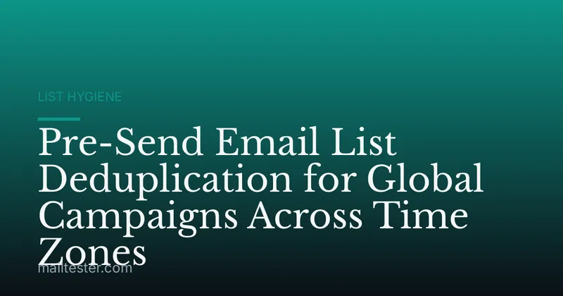 Pre-Send Email List Deduplication for Global Campaigns Across Time Zones