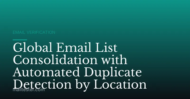 Global Email List Consolidation with Automated Duplicate Detection by Location