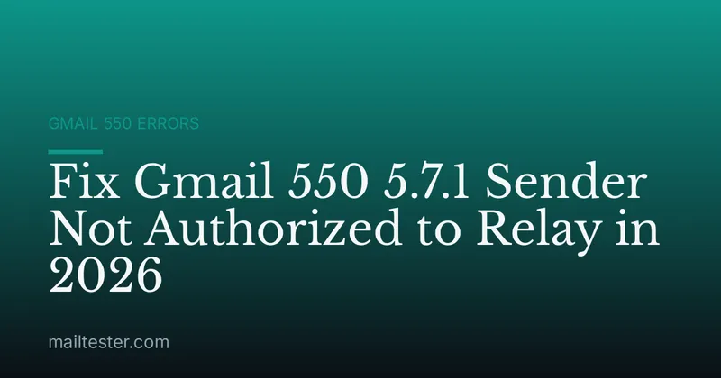 Fix Gmail 550 5.7.1 Sender Not Authorized to Relay in 2026