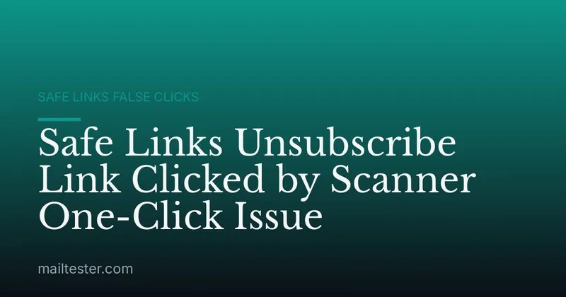 Safe Links Unsubscribe Link Clicked by Scanner One-Click Issue