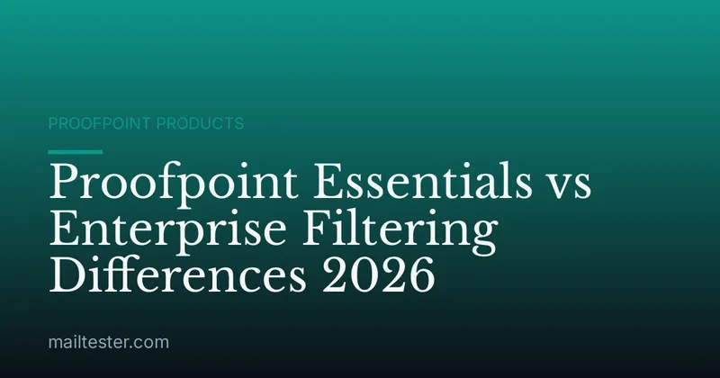 Proofpoint Essentials vs Enterprise Filtering Differences 2026