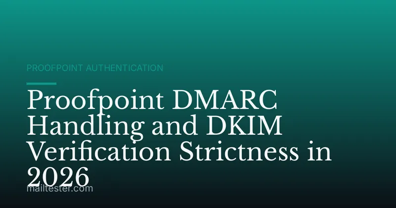 Proofpoint DMARC Handling and DKIM Verification Strictness in 2026