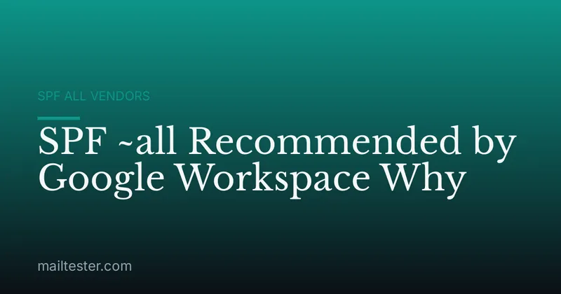 SPF ~all Recommended by Google Workspace Why