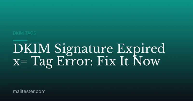DKIM Signature Expired x= Tag Error: Fix It Now