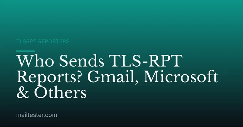 Who Sends TLS-RPT Reports? Gmail, Microsoft & Others