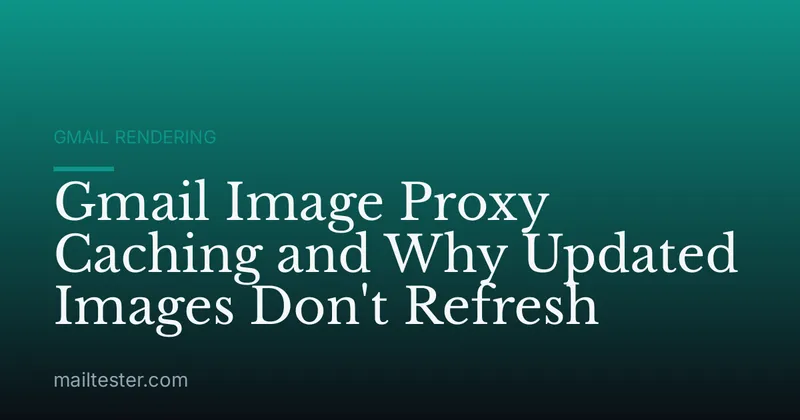 Gmail Image Proxy Caching and Why Updated Images Don't Refresh