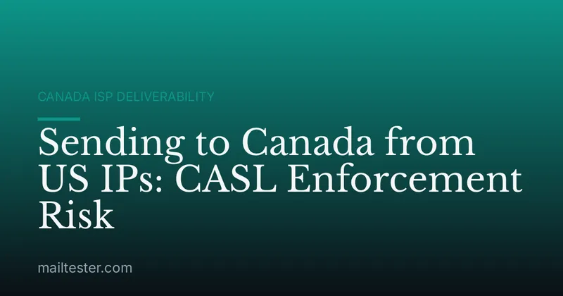 Sending to Canada from US IPs: CASL Enforcement Risk
