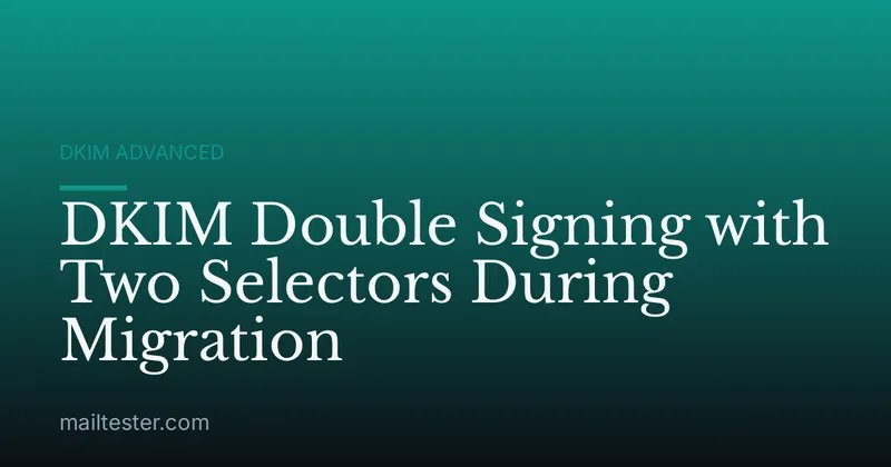 DKIM Double Signing with Two Selectors During Migration