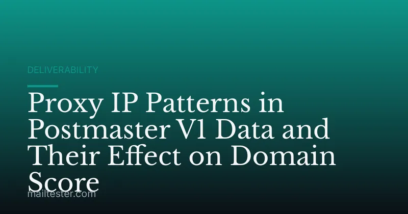 Proxy IP Patterns in Postmaster V1 Data and Their Effect on Domain Score