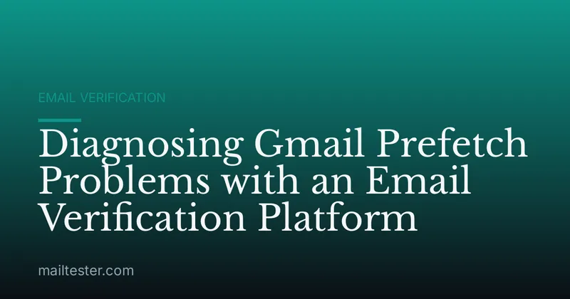 Diagnosing Gmail Prefetch Problems with an Email Verification Platform